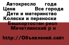 Автокресло 0-4 года › Цена ­ 3 000 - Все города Дети и материнство » Коляски и переноски   . Башкортостан респ.,Мечетлинский р-н